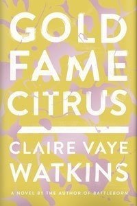 Gold Fame Citrus by Claire Vaye Watkins
