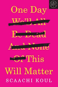 One Day We'll All Be Dead and None of This Will Matter by Scaachi Koul